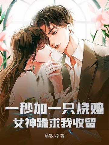 一秒加一只烧鸡，女神跪求我收留一秒加一只烧鸡，女神跪求我收留